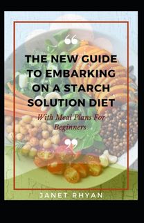 The New Guide to Embarking on a Starch Solution Diet with Meal Plans for Beginners