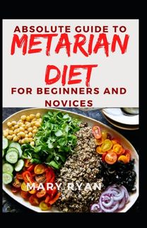 Absolute Guide to Metarian Diet for Beginners and Novices Absolute Guide to Metarian Diet for Beginners and Novices