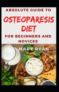 Absolute Guide to Osteoparesis Diet for Beginners and Novices Absolute Guide to Osteoparesis Diet for Beginners and Novices