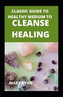 Classic Guide to Healthy Medium to Cleanse Healing Classic Guide to Healthy Medium to Cleanse Healing