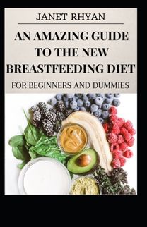 An Amazing Guide to the New Breastfeeding Diet for Beginners and Dummies