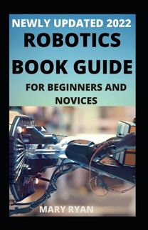 Newly Updated 2022 Robotics Book Guide for Beginners and Dummies Newly Updated 2022 Robotics Book Guide for Beginners and Dummies