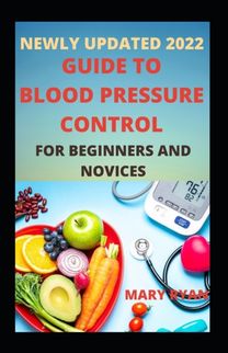 Newly Updated 2022 Guide to Blood Pressure Control for Beginners and Dummies Newly Updated 2022 Guide to Blood Pressure Control for Beginners and Dummies