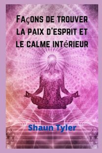 Facons De Trouver La Paix D'esprit Et Le Calme Interieur