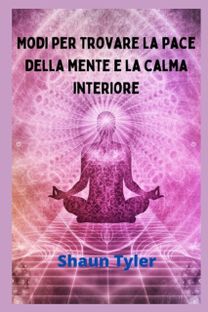 Modi Per Trovare La Pace Della Mente E La Calma Interiore