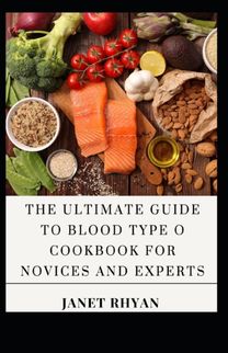 The Ultimate Guide to Blood Type O Cookbook for Novices and Experts