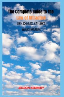 The Complete Guide to the Law of Attraction Life, Cheats, Patches, Walkthrough.