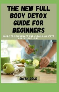 The New Full Body Detox Guide for Beginners