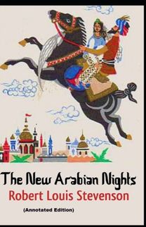 The New Arabian Nights by Robert Louis Stevenson (Annotated Edition) The New Arabian Nights by Robert Louis Stevenson (Annotated Edition)