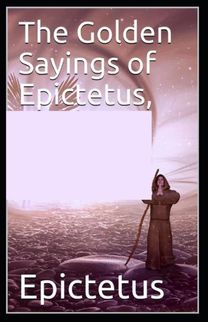 The Golden Sayings of Epictetus( Illustrated Edition) The Golden Sayings of Epictetus( Illustrated Edition)