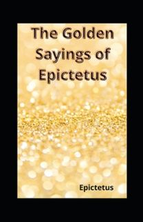 The Golden Sayings of Epictetus( Illustrated Edition) The Golden Sayings of Epictetus( Illustrated Edition)