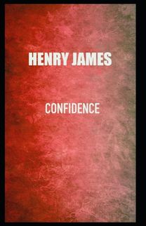 Confidence Henry James (Short Stories, Classics, Literature) [Annotated]