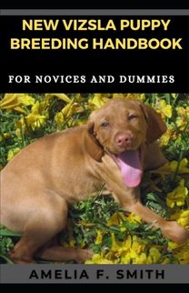 New Vizsla Puppy Breeding Handbook for Novices and Dummies
