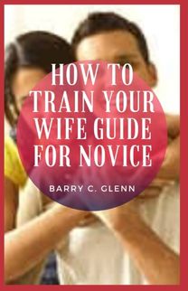 How to Train Your Wife Guide for Novice