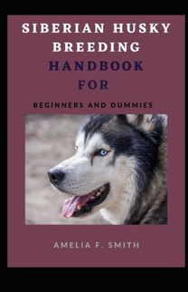 Siberian Husky Breeding Handbook for Beginners and Dummies