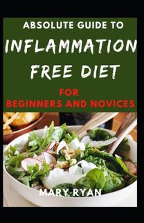 Absolute Guide to Inflammation Free Diet for Beginners and Novices