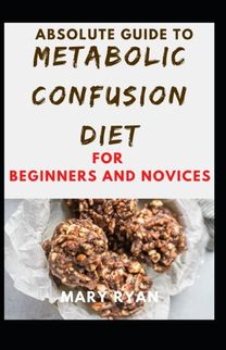 Absolute Guide to Metabolic Confusion Deit for Beginners and Novices