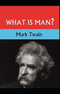 What is Man? and Other Stories Mark Twain (History & Criticism, Classics, Literature) [Annotated]