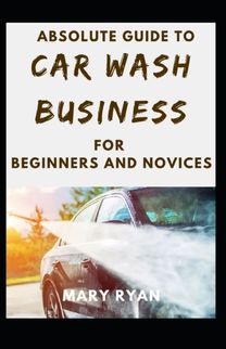 Absolute Guide to Car Wash Business for Beginners and Novices