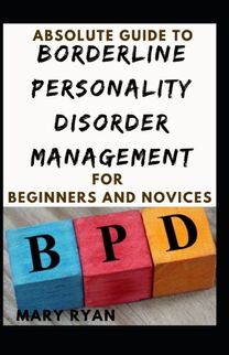 Absolute Guide to Borderline Personality Disorder Management for Beginners and Novices