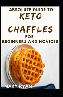 Absolute Guide to Keto Chaffles for Beginners and Novices