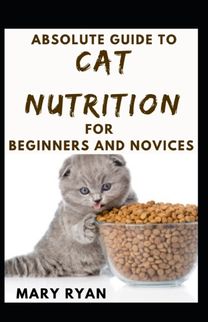 Absolute Guide to Cat Nutrition for Beginners and Novices
