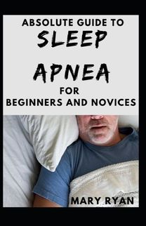 Absolute Guide to Sleep Apnea for Beginners and Novices