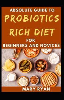Absolute Guide to Probiotics Rich Diet for Beginners and Novices