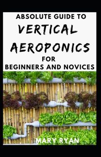 Absolute Guide to Vertical Aeroponics for Beginners and Novices