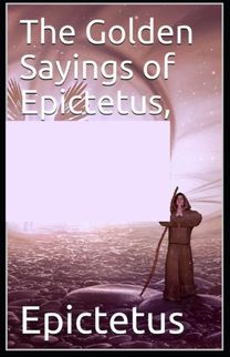 The Golden Sayings of Epictetus( Illustrated Edition) The Golden Sayings of Epictetus( Illustrated Edition)