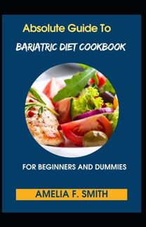 Absolute Guide to Bariatric Diet Cookbook for Beginners and Dummies