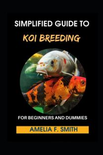 Simplified Guide to Koi Breeding for Beginners and Dummies