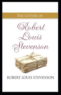 The Letters of Robert Louis Stevenson Annotated The Letters of Robert Louis Stevenson Annotated