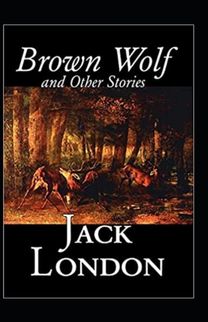 Brown Wolf and Other Stories Annotated Brown Wolf and Other Stories Annotated