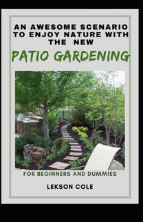 An Awesome Scenario to Enjoy Nature with the New Patio Gardening for Beginners and Dummies
