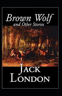 Brown Wolf and Other Stories Annotated Brown Wolf and Other Stories Annotated
