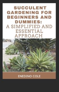 Succulent Gardening for Beginners and Dummies