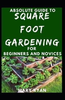 Absolute Guide to Square Foot Gardening for Beginners and Novices