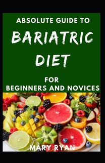 Absolute Guide to Bariatric Diet for Beginners and Novices