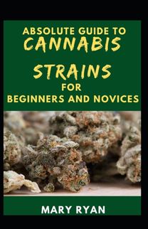 Absolute Guide to Cannabis Strain for Beginners and Novices