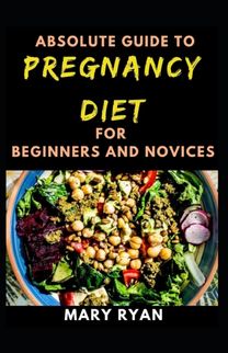 Absolute Guide to Pregnancy Diet for Beginners and Novices