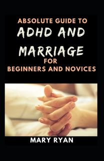 Absolute Guide to Adhd and Marriage for Beginners and Novices