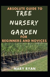 Absolute Guide to Tree Nursery Garden for Beginners and Novices