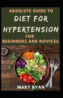 Absolute Guide to Diet for Hypertension for Beginners and Novices
