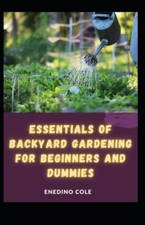 Essentials of Backyard Gardening for Beginners and Dummies
