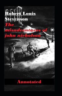 The Misadventures of John Nicholson Annotated The Misadventures of John Nicholson Annotated
