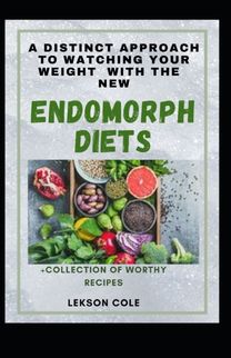 A Distinct Approach to Watching Your Weight with the New Endomorph Diets