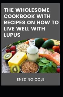 The Wholesome Cookbook with Recipes on how to Live Well with Lupus