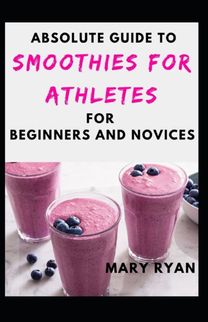 Absolute Guide to Smoothies for Athletes for Beginners and Novices