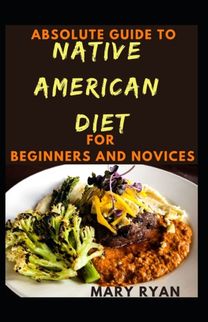 Absolute Guide to Native American Diet for Beginners and Novices